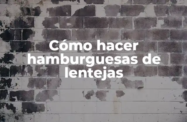 Cómo Hacer Hamburguesas de Lentejas