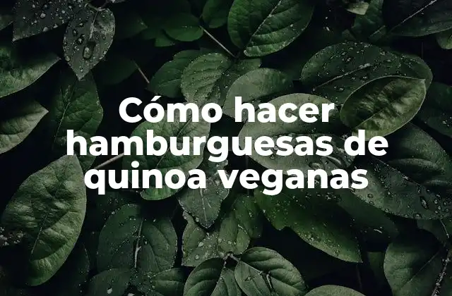 Cómo Hacer Hamburguesas de Quinoa Veganas