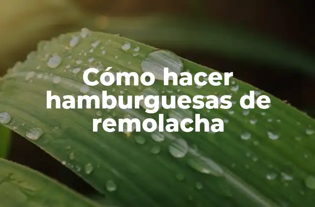 Cómo Hacer Hamburguesas de Remolacha