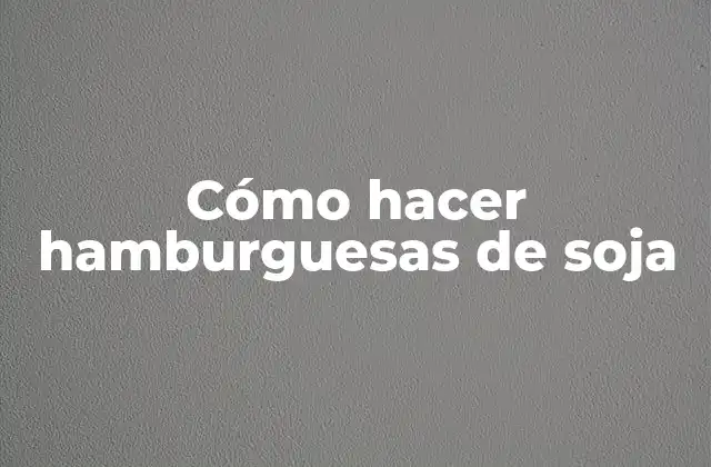 Cómo Hacer Hamburguesas de Soja