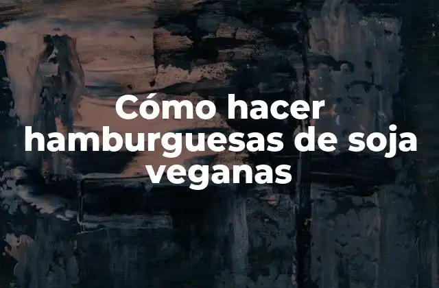 Cómo Hacer Hamburguesas de Soja Veganas