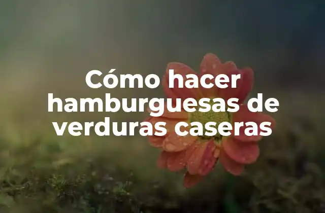 Cómo hacer hamburguesas de verduras caseras