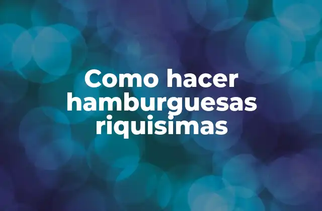 Como Hacer Hamburguesas Riquisimas
