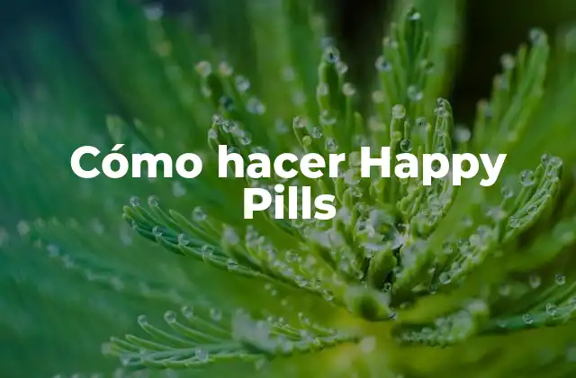 Cómo Hacer Happy Pills