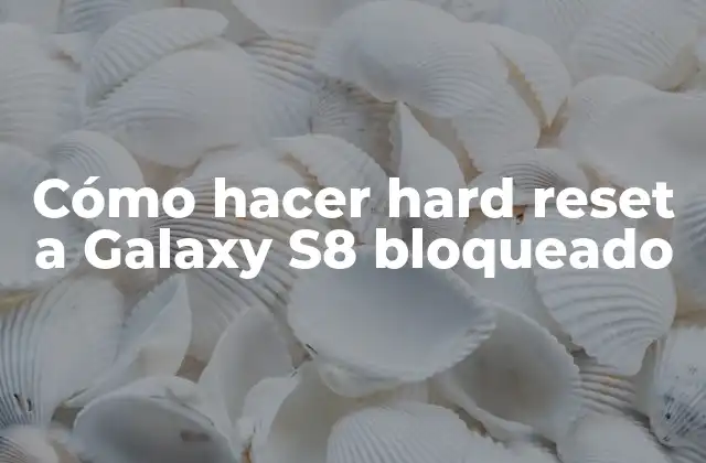 Cómo Hacer Hard Reset a Galaxy S8 Bloqueado