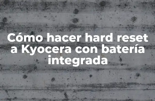 Cómo Hacer Hard Reset a Kyocera con Batería Integrada 2 Qué es el hard reset y para qué sirve