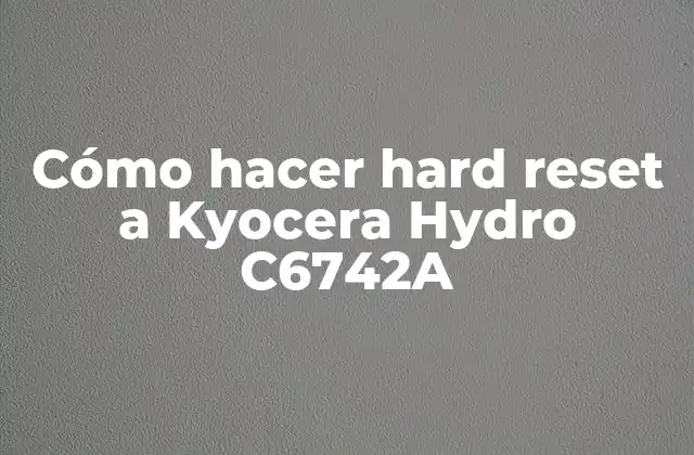 Cómo Hacer Hard Reset a Kyocera Hydro C6742a