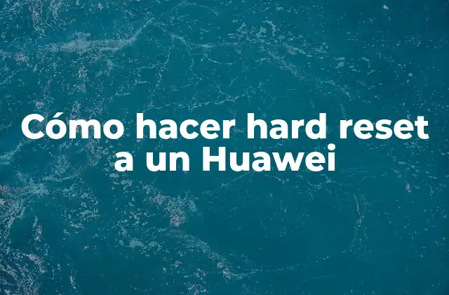 Cómo Hacer Hard Reset a un Huawei