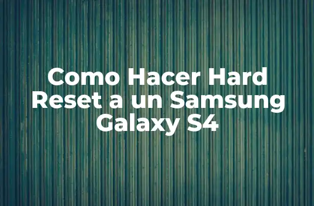 Como Hacer Hard Reset a un Samsung Galaxy S4
