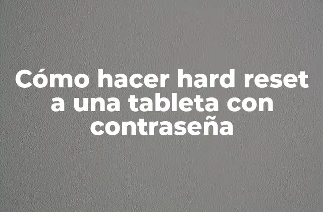Cómo Hacer Hard Reset a una Tableta con Contraseña