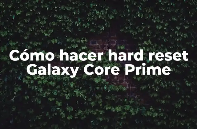 Cómo Hacer Hard Reset Galaxy Core Prime 2 ¿Qué es un hard reset y para qué sirve?