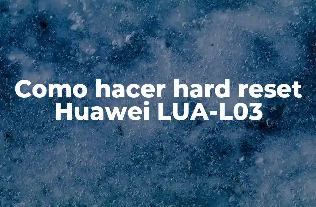 Como Hacer Hard Reset Huawei Lua-l03