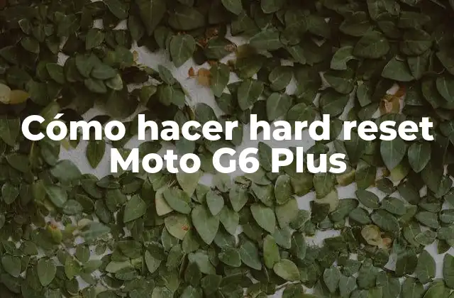 Cómo Hacer Hard Reset Moto G6 Plus 2 ¿Qué es un hard reset y para qué sirve?