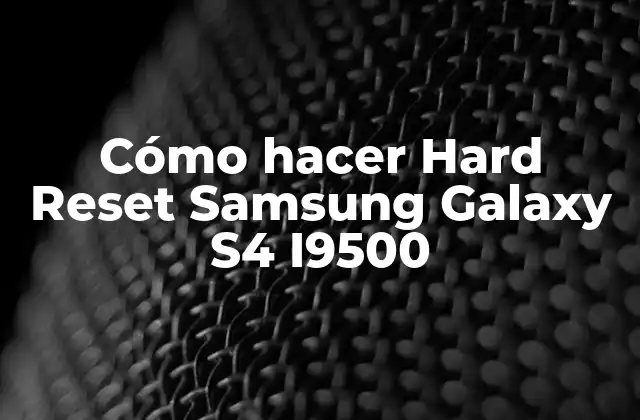Cómo Hacer Hard Reset Samsung Galaxy S4 I9500