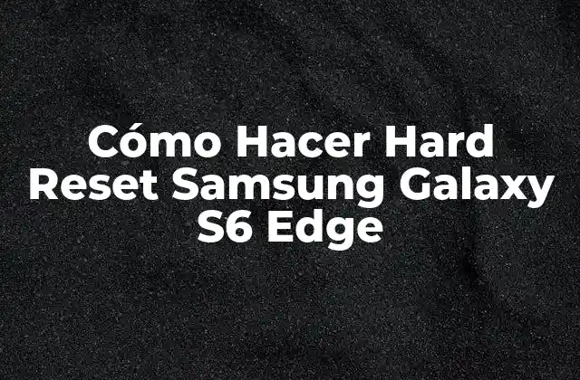 Cómo Hacer Hard Reset Samsung Galaxy S6 Edge