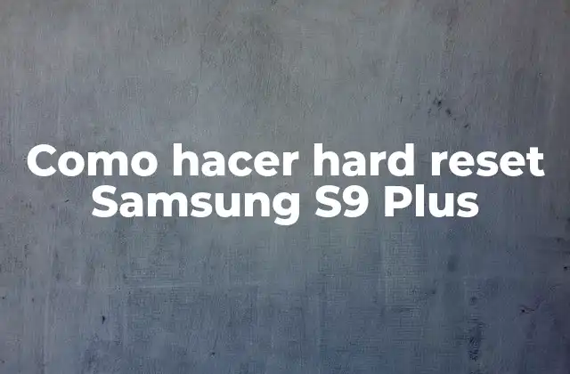 Como Hacer Hard Reset Samsung S9 Plus
