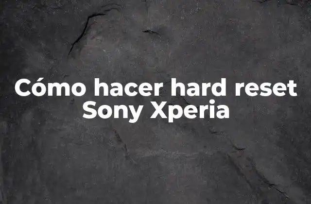 Cómo Hacer Hard Reset Sony Xperia