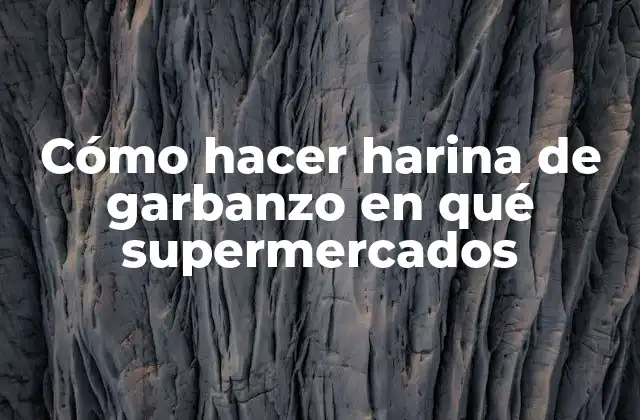Cómo Hacer Harina de Garbanzo en Qué Supermercados