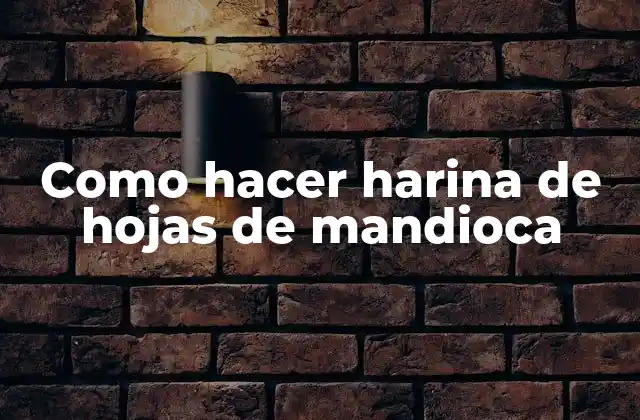 Como Hacer Harina de Hojas de Mandioca