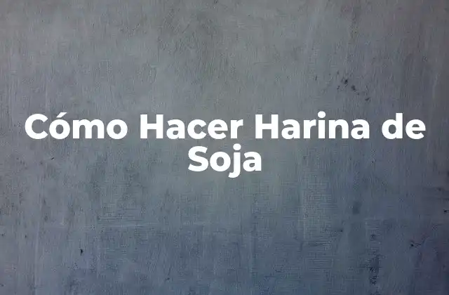 Cómo Hacer Harina de Soja
