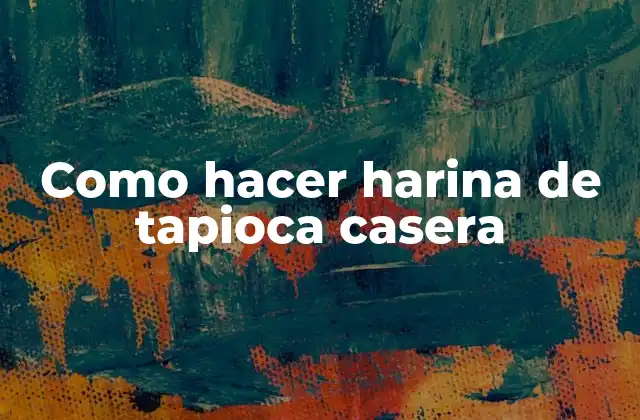 Como Hacer Harina de Tapioca Casera 2 ¿Qué es la harina de tapioca casera?