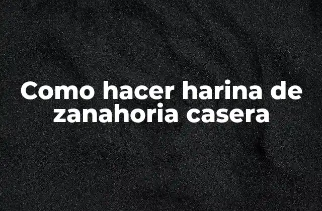 Como Hacer Harina de Zanahoria Casera
