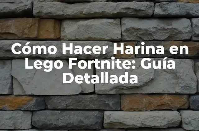 Cómo Hacer Harina en Lego Fortnite: Guía Detallada