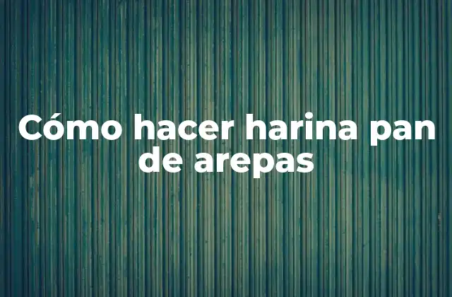 Cómo hacer harina pan de arepas