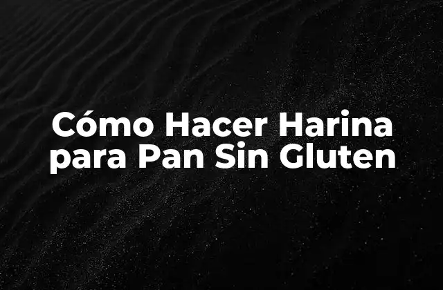 Cómo Hacer Harina para Pan sin Gluten