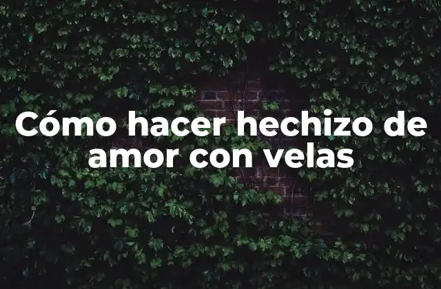 Cómo Hacer Hechizo de Amor con Velas