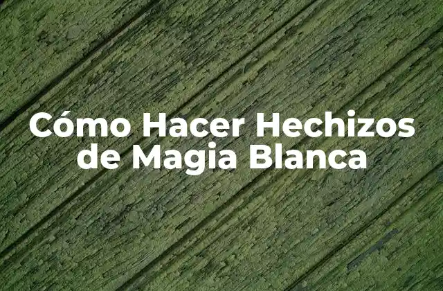 Cómo Hacer Hechizos de Magia Blanca