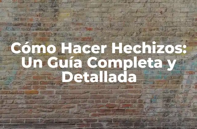 Cómo Hacer Hechizos: un Guía Completa y Detallada