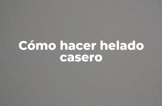 Cómo Hacer Helado Casero