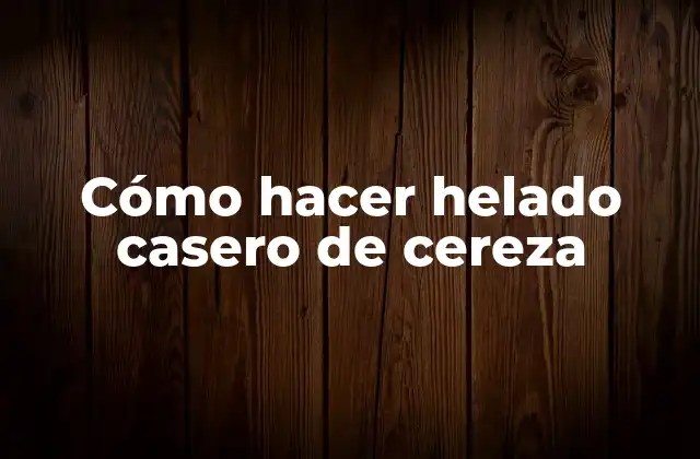 Cómo Hacer Helado Casero de Cereza