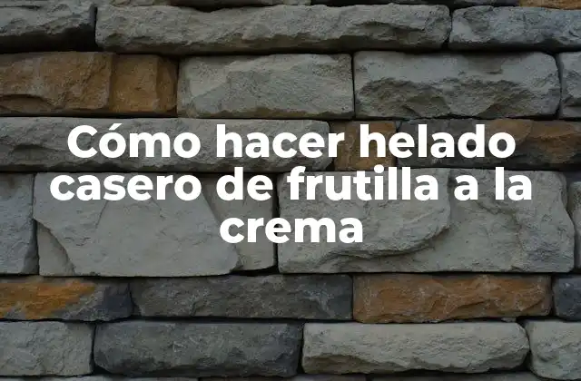 Cómo Hacer Helado Casero de Frutilla a la Crema