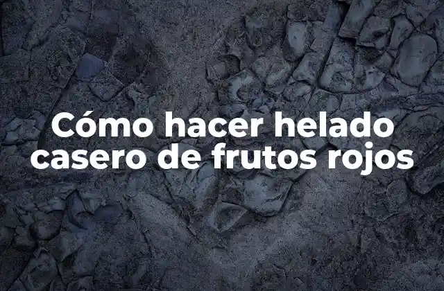 Cómo Hacer Helado Casero de Frutos Rojos