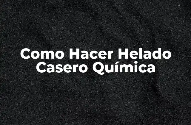 Como Hacer Helado Casero Química
