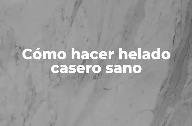 Cómo Hacer Helado Casero Sano