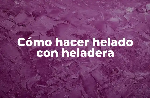 Cómo Hacer Helado con Heladera