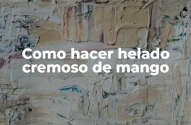 Como Hacer Helado Cremoso de Mango