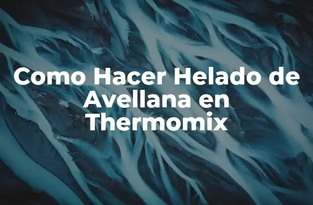 Como Hacer Helado de Avellana en Thermomix