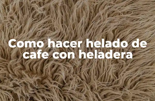 Helado de cafe con heladera: Qué es y cómo se hace