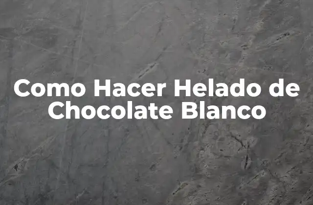 Como Hacer Helado de Chocolate Blanco