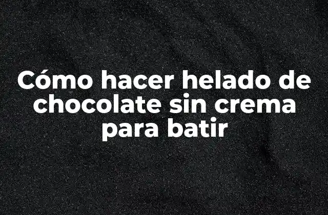 ¿Qué es el helado de chocolate sin crema para batir?