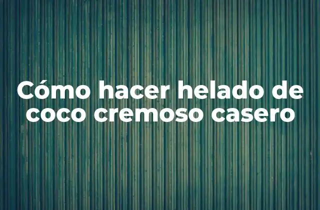 Cómo Hacer Helado de Coco Cremoso Casero