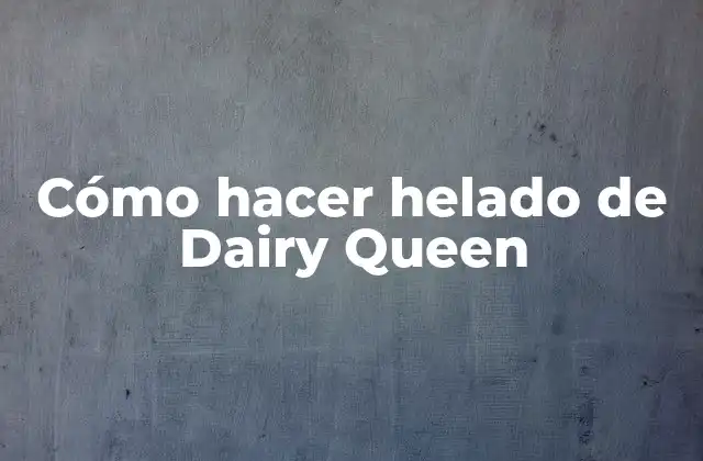 Cómo Hacer Helado de Dairy Queen