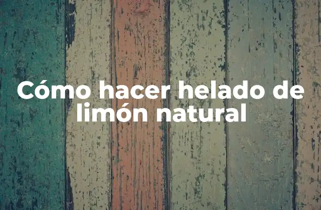 Cómo Hacer Helado de Limón Natural