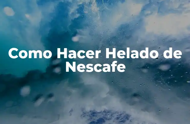 ¿Qué es el Helado de Nescafe y para qué Sirve?