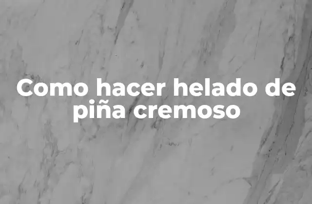 Como Hacer Helado de Piña Cremoso