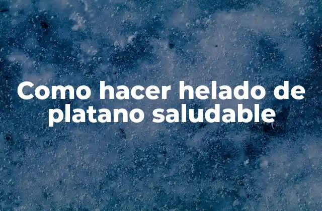 Como Hacer Helado de Platano Saludable